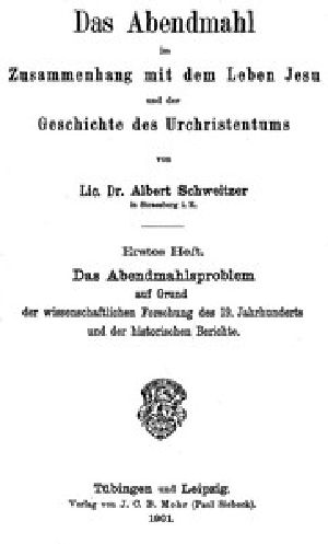 [Gutenberg 44366] • Das Abendmahl im Zusammenhang mit dem Leben Jesu und der Geschichte des Urchristentums / Erstes Heft. Das Abendmahlsproblem auf Grund der wissenschaftlichen Forschung des 19. Jahrhunderts und der historischen Berichte.